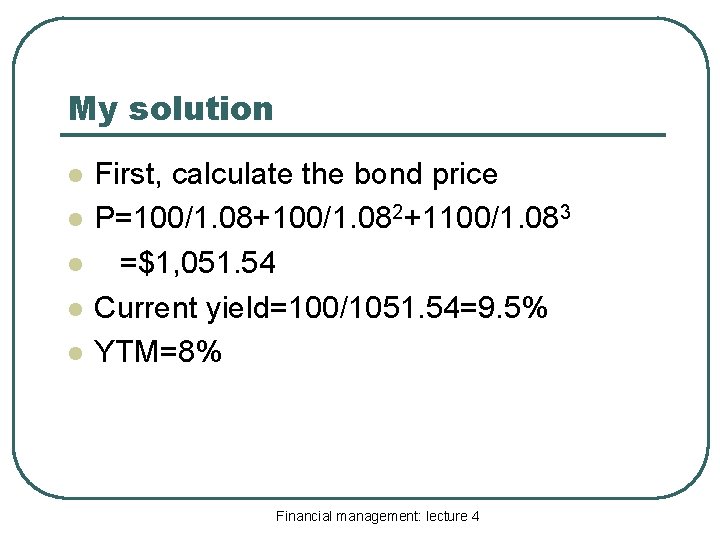 My solution l l l First, calculate the bond price P=100/1. 08+100/1. 082+1100/1. 083