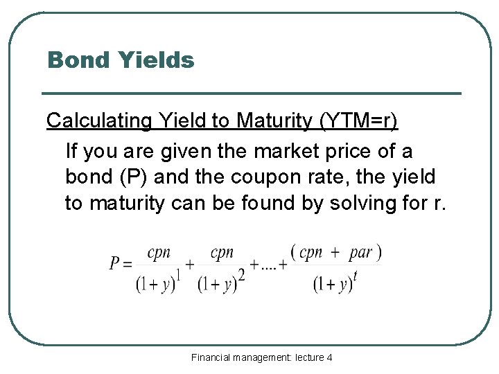 Bond Yields Calculating Yield to Maturity (YTM=r) If you are given the market price
