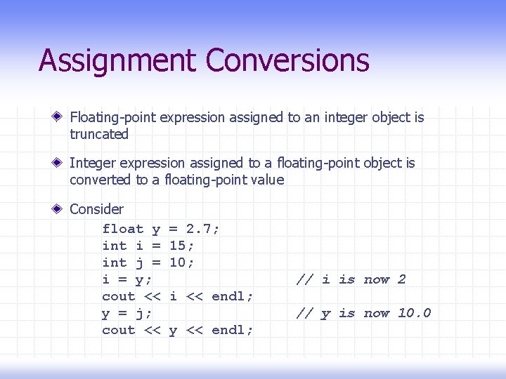 Assignment Conversions Floating-point expression assigned to an integer object is truncated Integer expression assigned