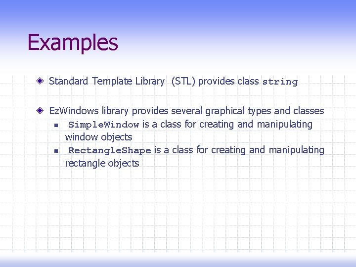 Examples Standard Template Library (STL) provides class string Ez. Windows library provides several graphical