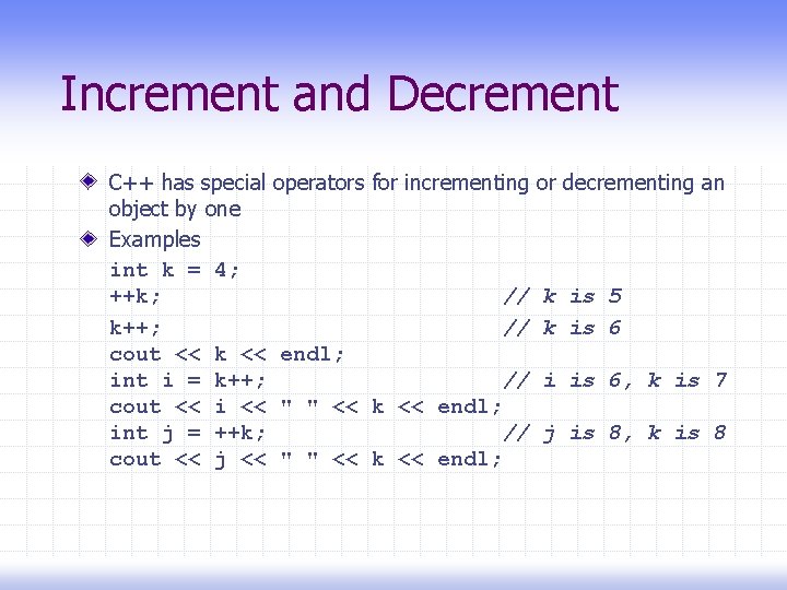 Increment and Decrement C++ has special operators for incrementing object by one Examples int
