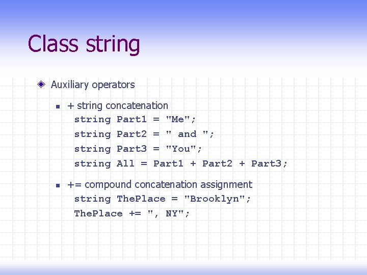 Class string Auxiliary operators n n + string concatenation string Part 1 = "Me";