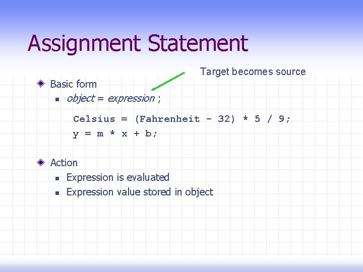 Assignment Statement Target becomes source Basic form n object = expression ; Celsius =