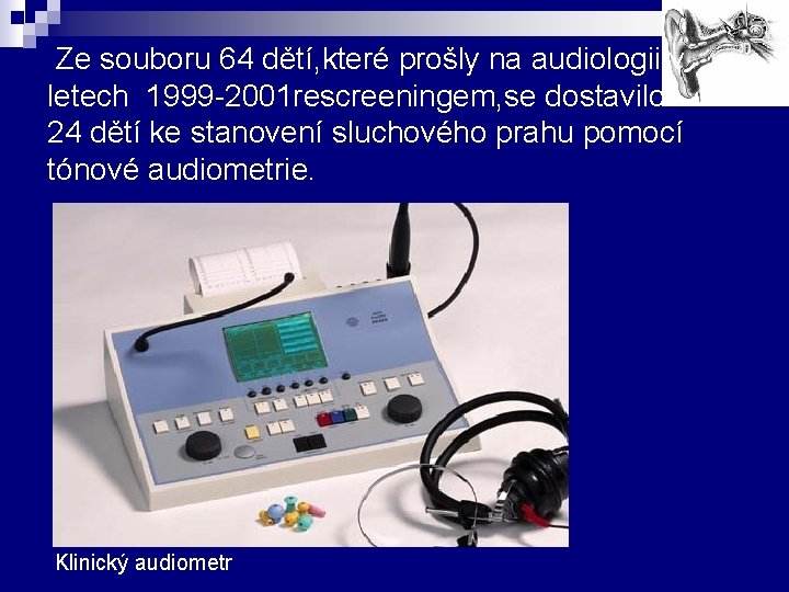 Ze souboru 64 dětí, které prošly na audiologii v letech 1999 -2001 rescreeningem, se