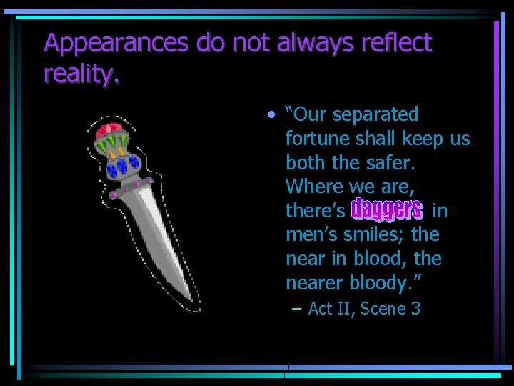 Appearances do not always reflect reality. • “Our separated fortune shall keep us both