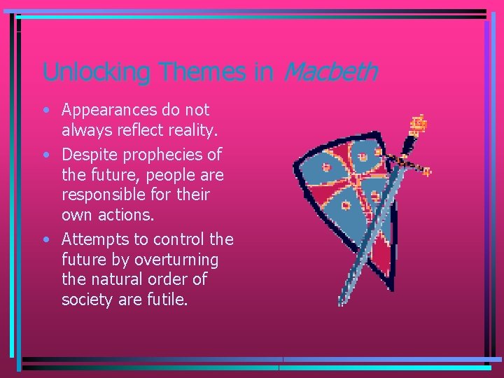 Unlocking Themes in Macbeth • Appearances do not always reflect reality. • Despite prophecies