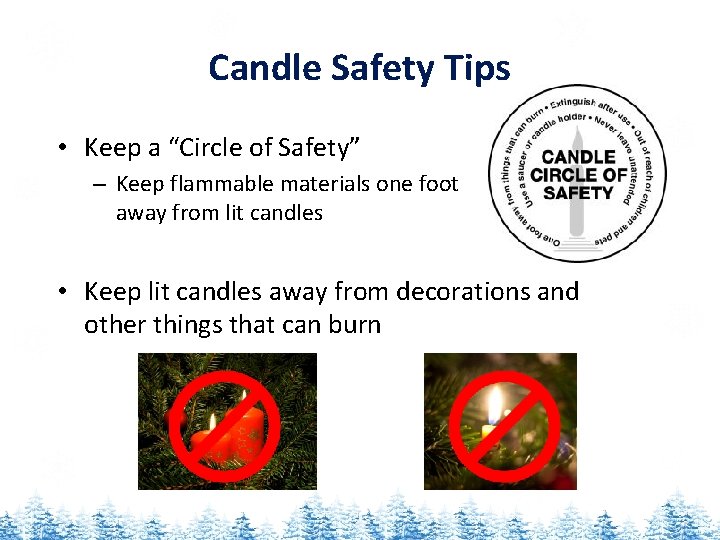 Candle Safety Tips • Keep a “Circle of Safety” – Keep flammable materials one