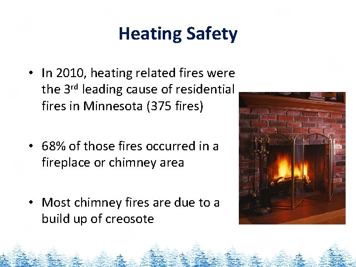 Heating Safety • In 2010, heating related fires were the 3 rd leading cause