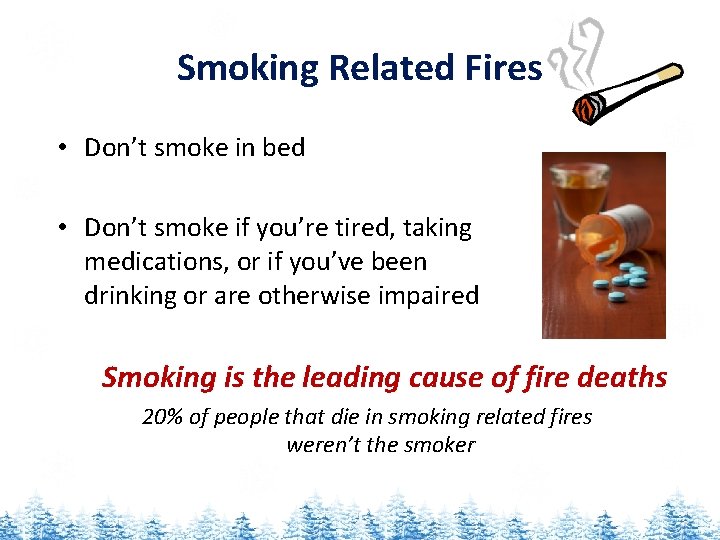 Smoking Related Fires • Don’t smoke in bed • Don’t smoke if you’re tired,