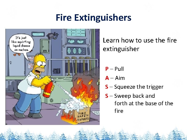 Fire Extinguishers • Learn how to use the fire extinguisher P – Pull A