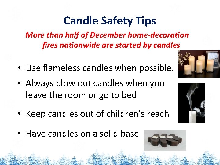 Candle Safety Tips More than half of December home-decoration fires nationwide are started by