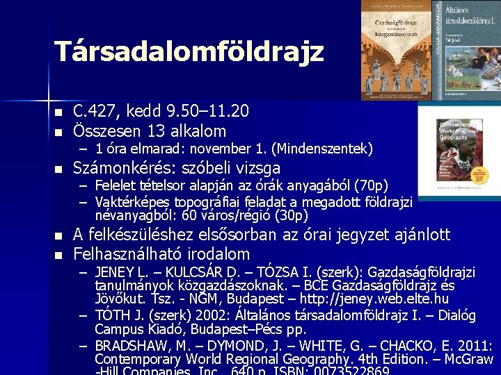 Társadalomföldrajz n C. 427, kedd 9. 50– 11. 20 Összesen 13 alkalom n Számonkérés: