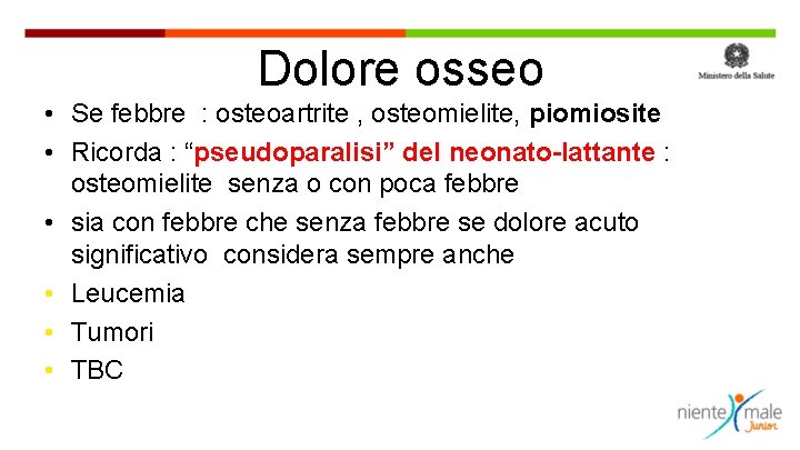 Dolore osseo • Se febbre : osteoartrite , osteomielite, piomiosite • Ricorda : “pseudoparalisi”