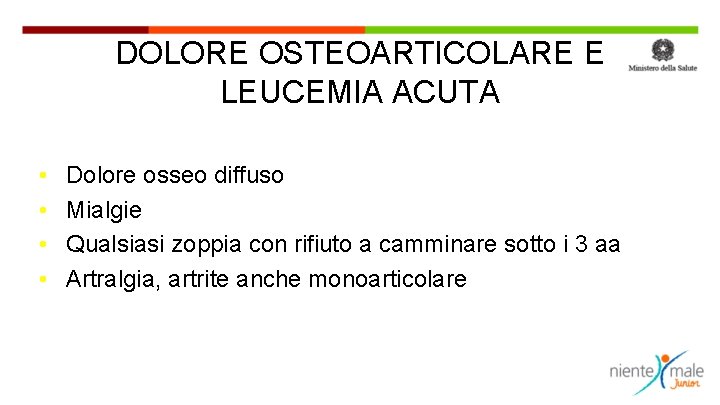 DOLORE OSTEOARTICOLARE E LEUCEMIA ACUTA • • Dolore osseo diffuso Mialgie Qualsiasi zoppia con