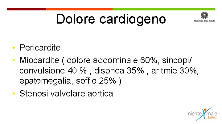 Dolore cardiogeno • Pericardite • Miocardite ( dolore addominale 60%, sincopi/ convulsione 40 %