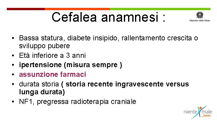 Cefalea anamnesi : • Bassa statura, diabete insipido, rallentamento crescita o sviluppo pubere •