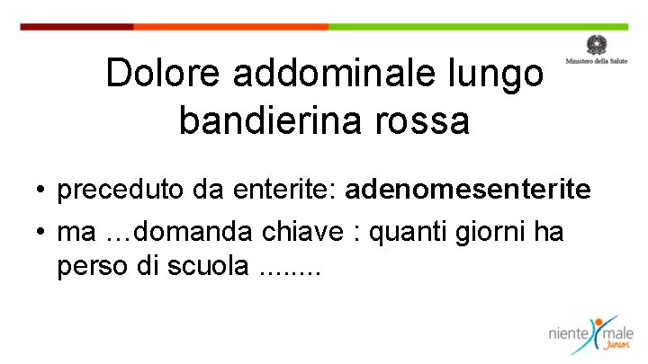 Dolore addominale lungo bandierina rossa • preceduto da enterite: adenomesenterite • ma …domanda chiave