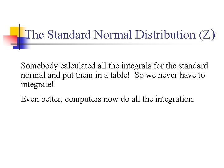 The Standard Normal Distribution (Z) Somebody calculated all the integrals for the standard normal