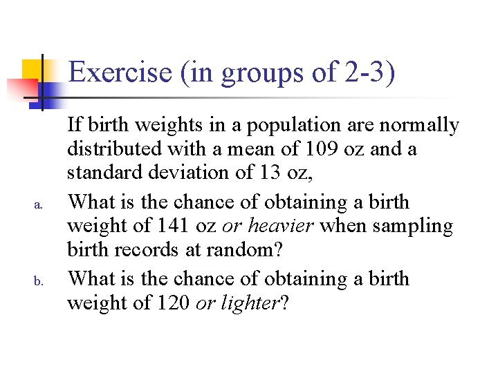 Exercise (in groups of 2 -3) a. b. If birth weights in a population