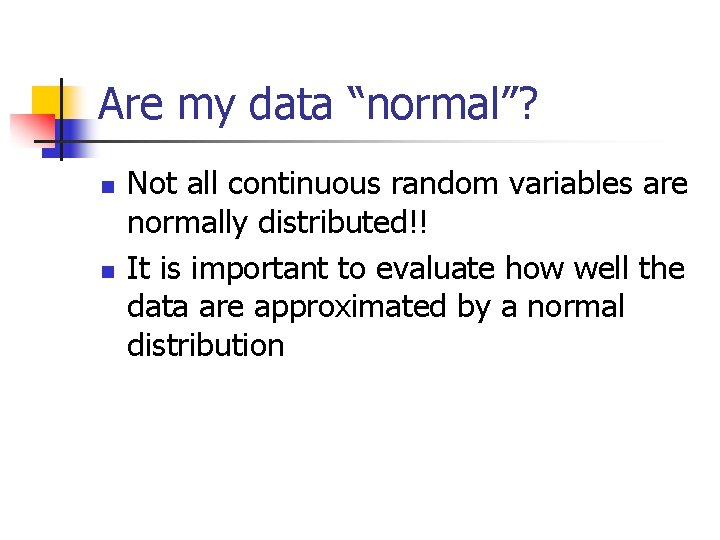 Are my data “normal”? n n Not all continuous random variables are normally distributed!!