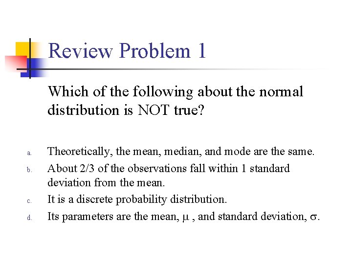 Review Problem 1 Which of the following about the normal distribution is NOT true?