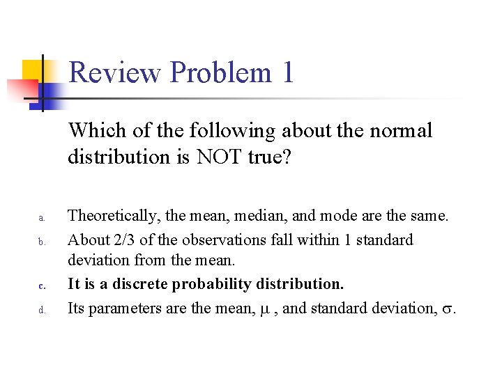 Review Problem 1 Which of the following about the normal distribution is NOT true?