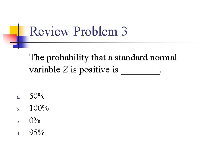 Review Problem 3 The probability that a standard normal variable Z is positive is