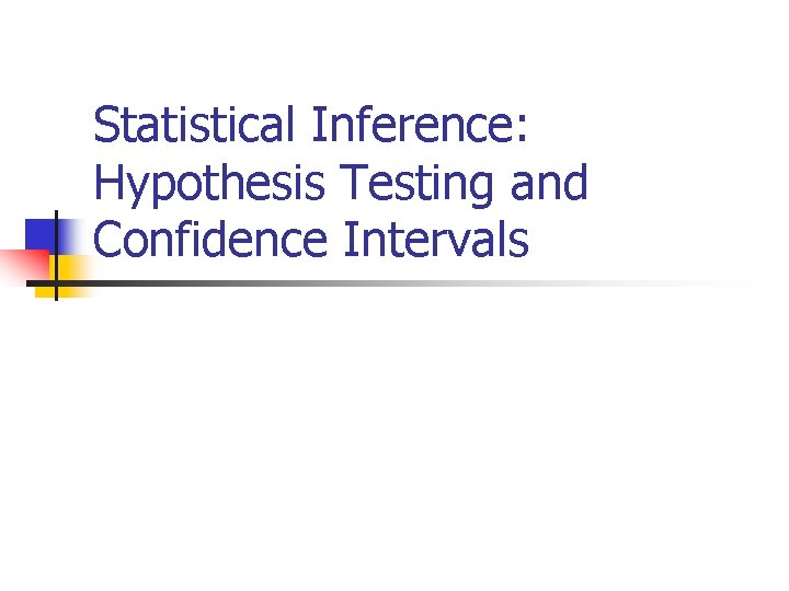 Statistical Inference: Hypothesis Testing and Confidence Intervals 