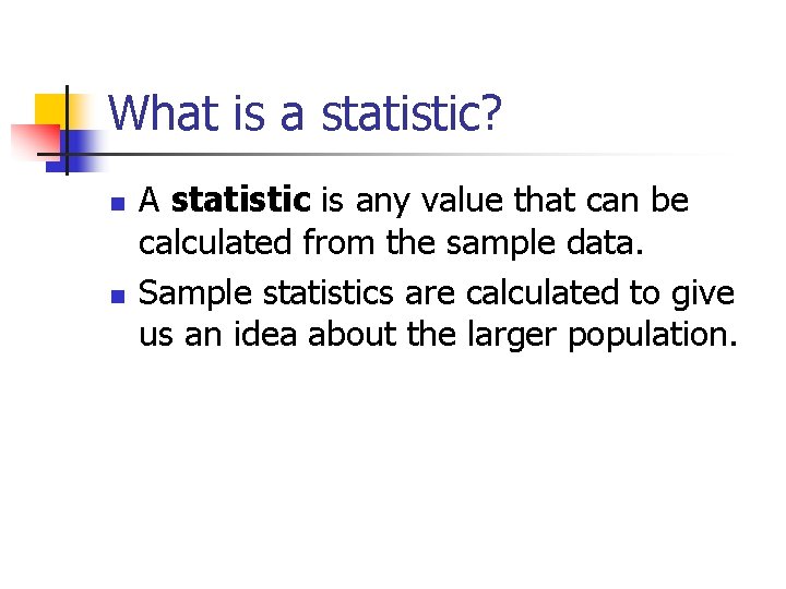 What is a statistic? n n A statistic is any value that can be