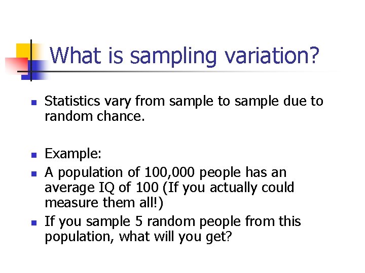 What is sampling variation? n n Statistics vary from sample to sample due to