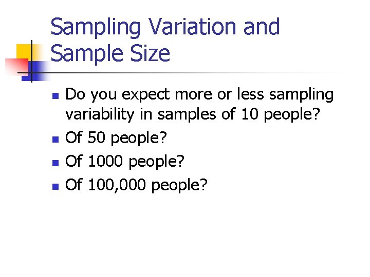 Sampling Variation and Sample Size n n Do you expect more or less sampling