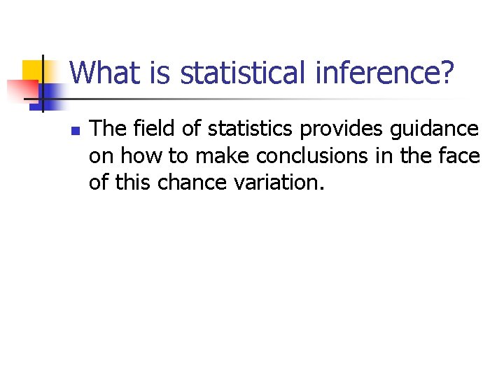 What is statistical inference? n The field of statistics provides guidance on how to