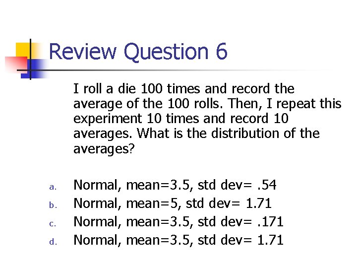Review Question 6 I roll a die 100 times and record the average of