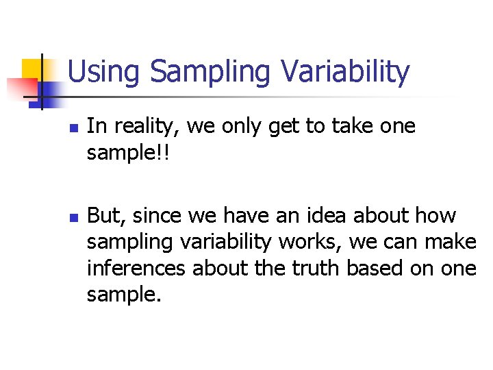 Using Sampling Variability n n In reality, we only get to take one sample!!