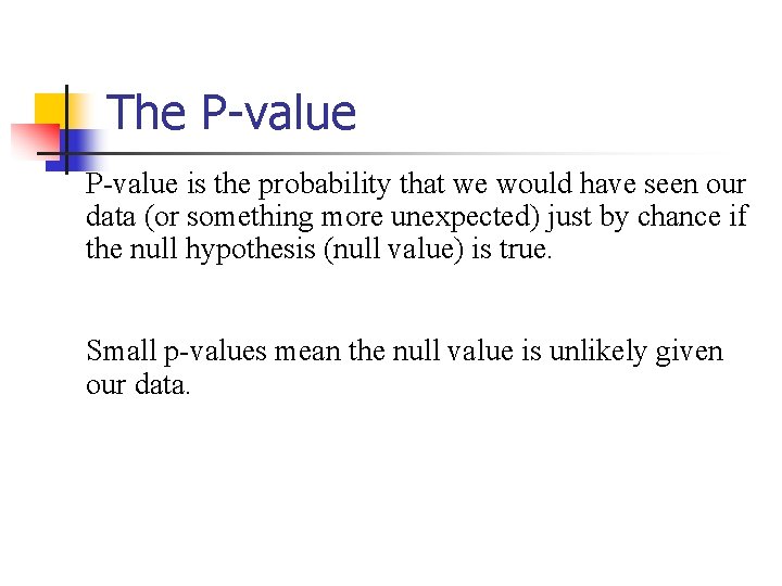 The P-value is the probability that we would have seen our data (or something