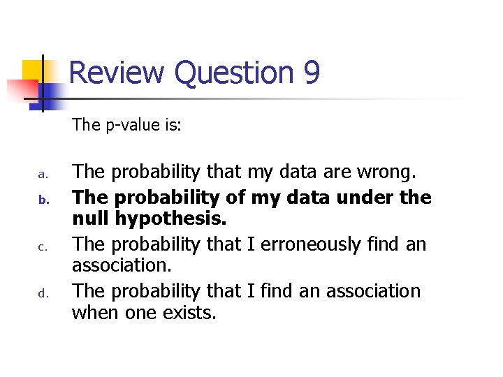 Review Question 9 The p-value is: a. b. c. d. The probability that my