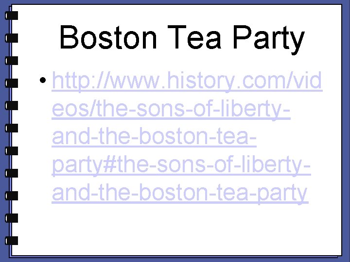 Boston Tea Party • http: //www. history. com/vid eos/the-sons-of-libertyand-the-boston-teaparty#the-sons-of-libertyand-the-boston-tea-party 
