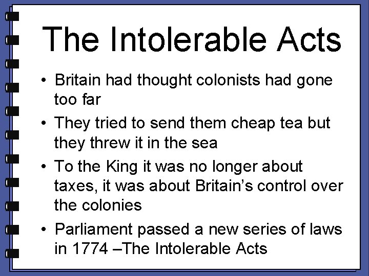 The Intolerable Acts • Britain had thought colonists had gone too far • They