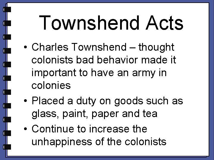 Townshend Acts • Charles Townshend – thought colonists bad behavior made it important to