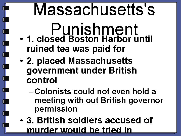 Massachusetts's Punishment • 1. closed Boston Harbor until ruined tea was paid for •