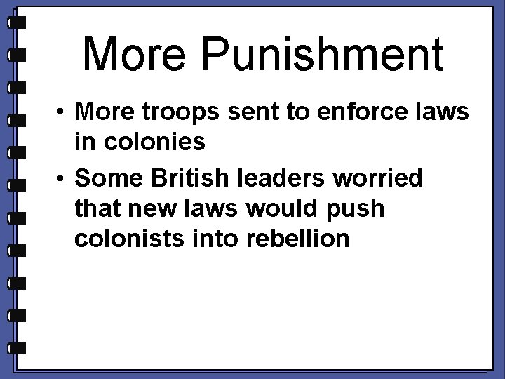 More Punishment • More troops sent to enforce laws in colonies • Some British
