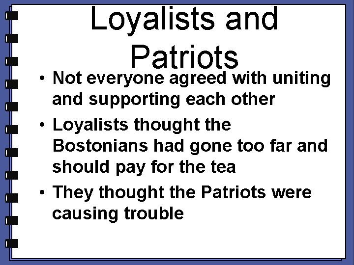 Loyalists and Patriots • Not everyone agreed with uniting and supporting each other •
