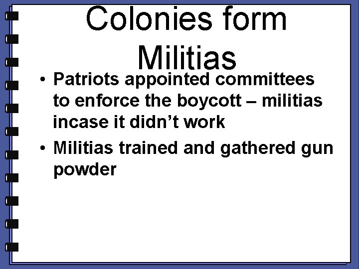 Colonies form Militias • Patriots appointed committees to enforce the boycott – militias incase