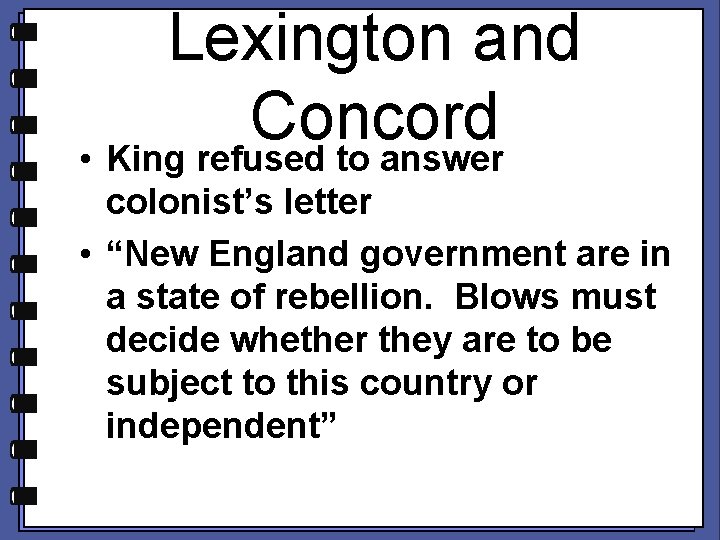 Lexington and Concord • King refused to answer colonist’s letter • “New England government