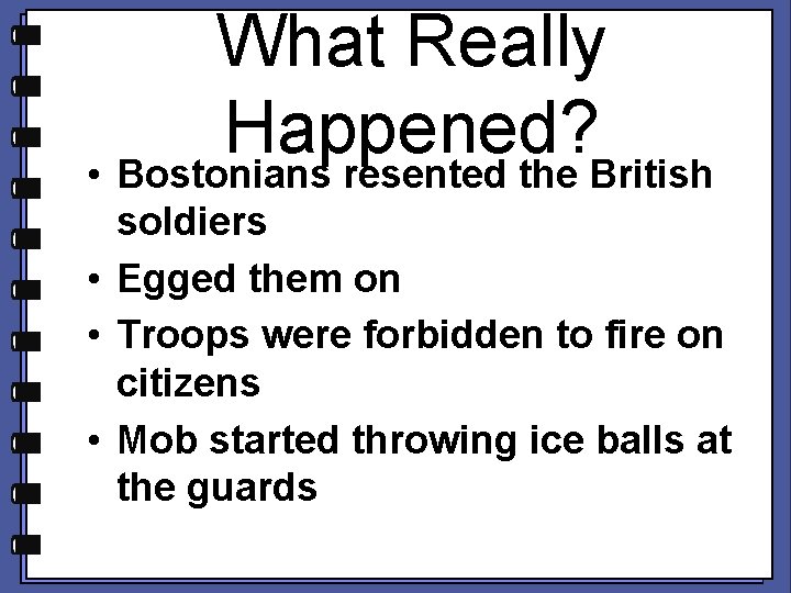 What Really Happened? • Bostonians resented the British soldiers • Egged them on •