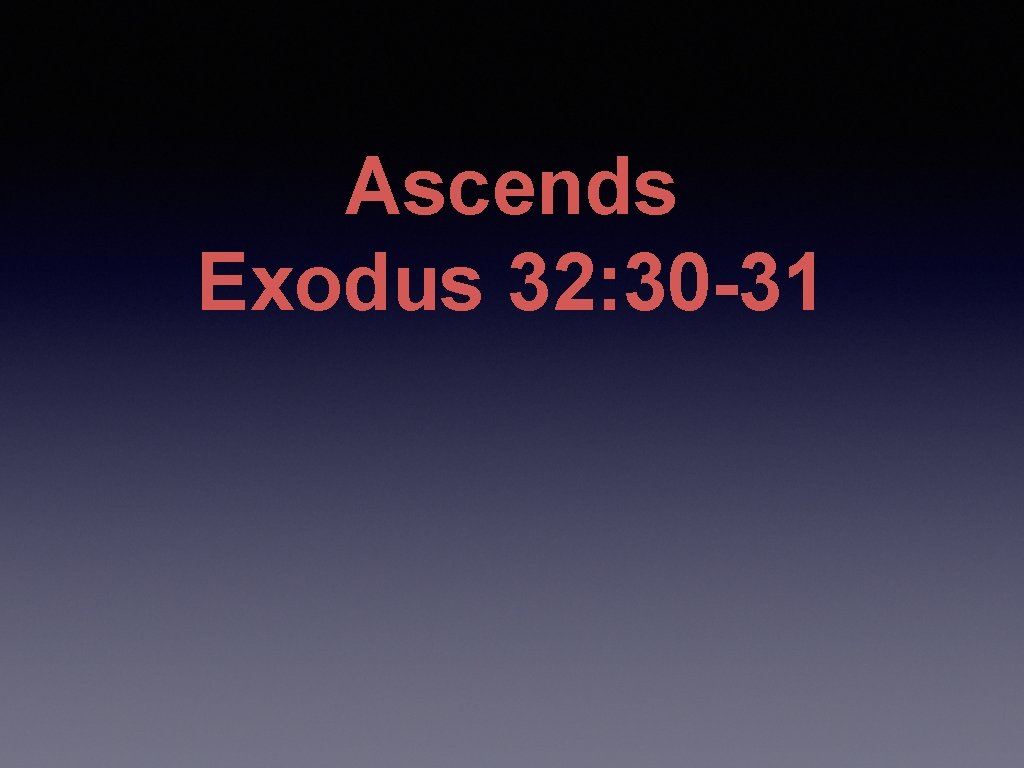 Ascends Exodus 32: 30 -31 