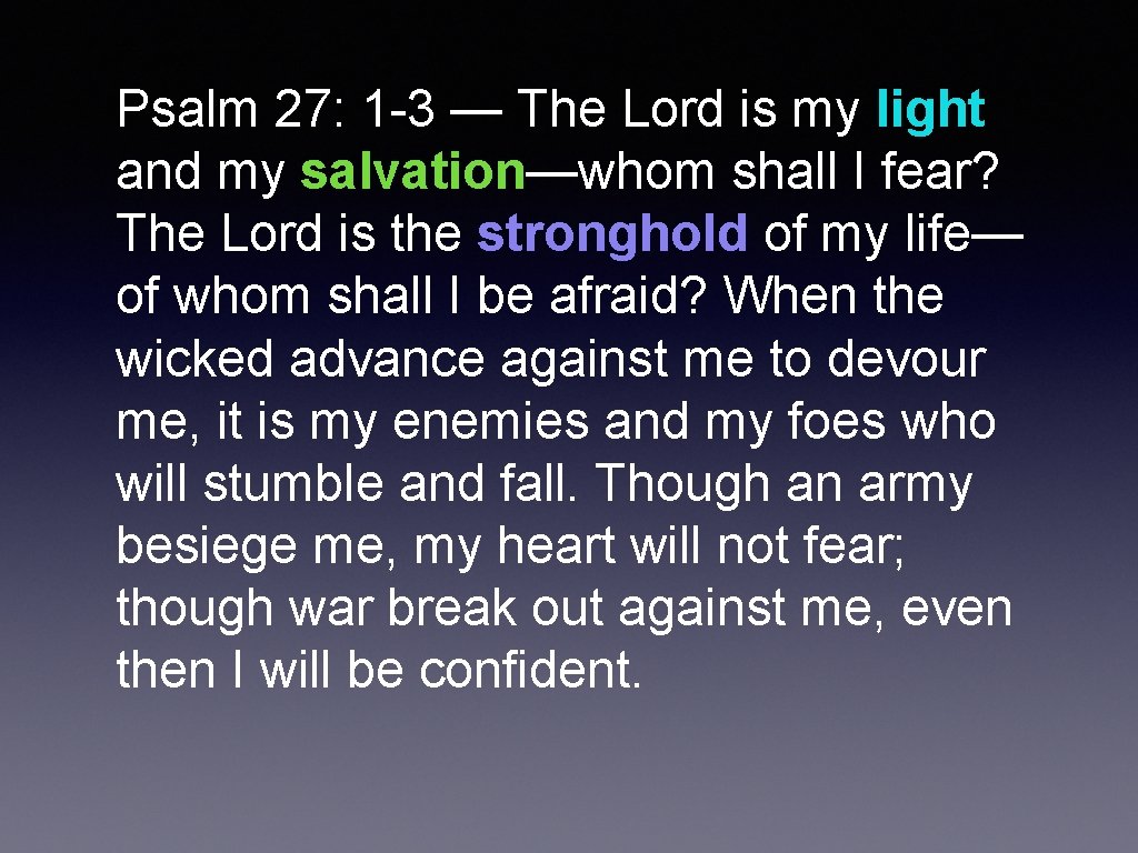 Psalm 27: 1 -3 — The Lord is my light and my salvation—whom shall