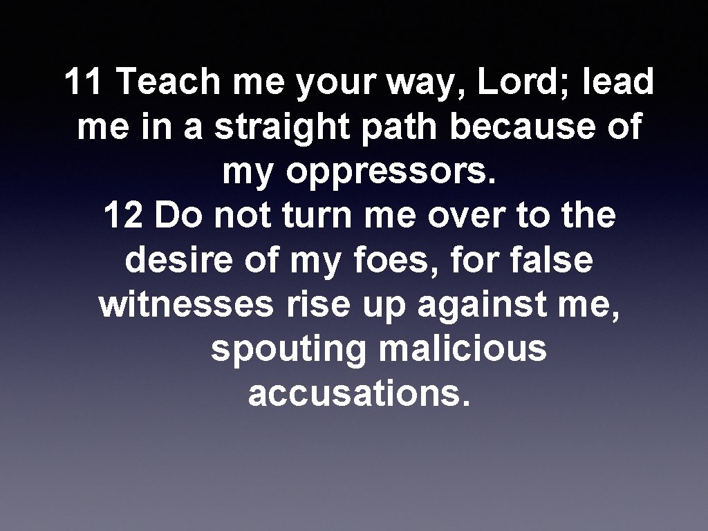  11 Teach me your way, Lord; lead me in a straight path because