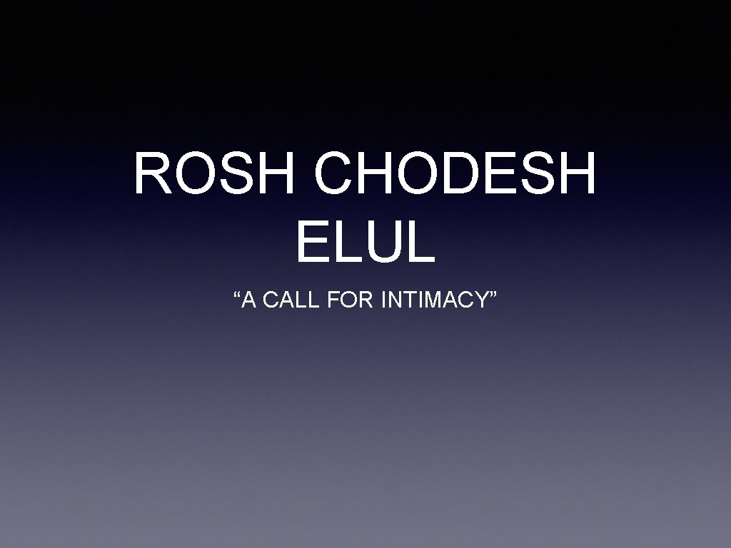 ROSH CHODESH ELUL “A CALL FOR INTIMACY” 