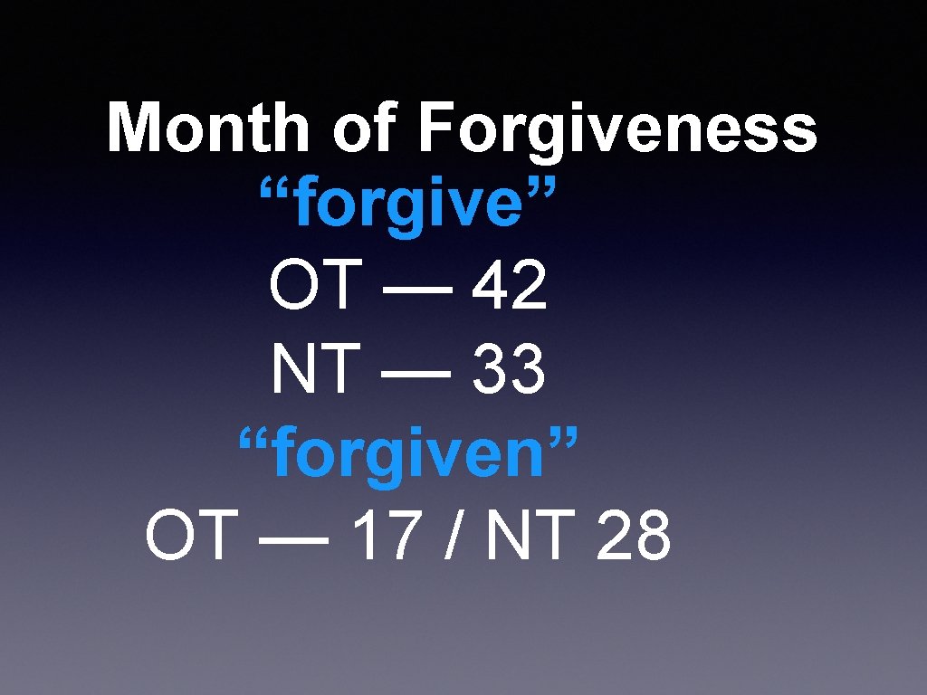 Month of Forgiveness “forgive” OT — 42 NT — 33 “forgiven” OT — 17